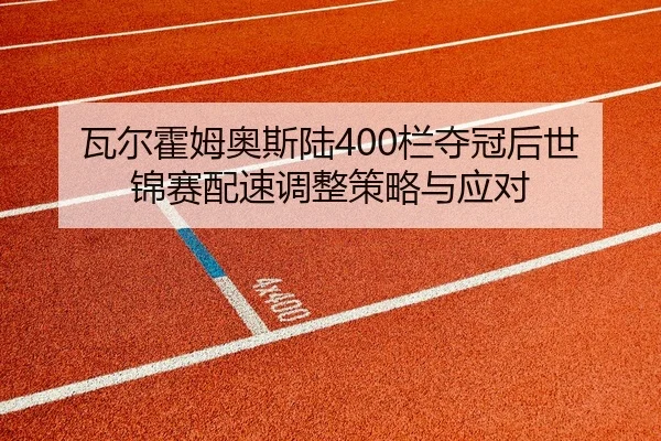 瓦尔霍姆奥斯陆400栏夺冠后世锦赛配速调整策略与应对